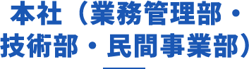 本社（業務管理部・技術部・民間事業部）